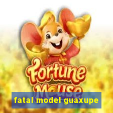 fatal model guaxupe